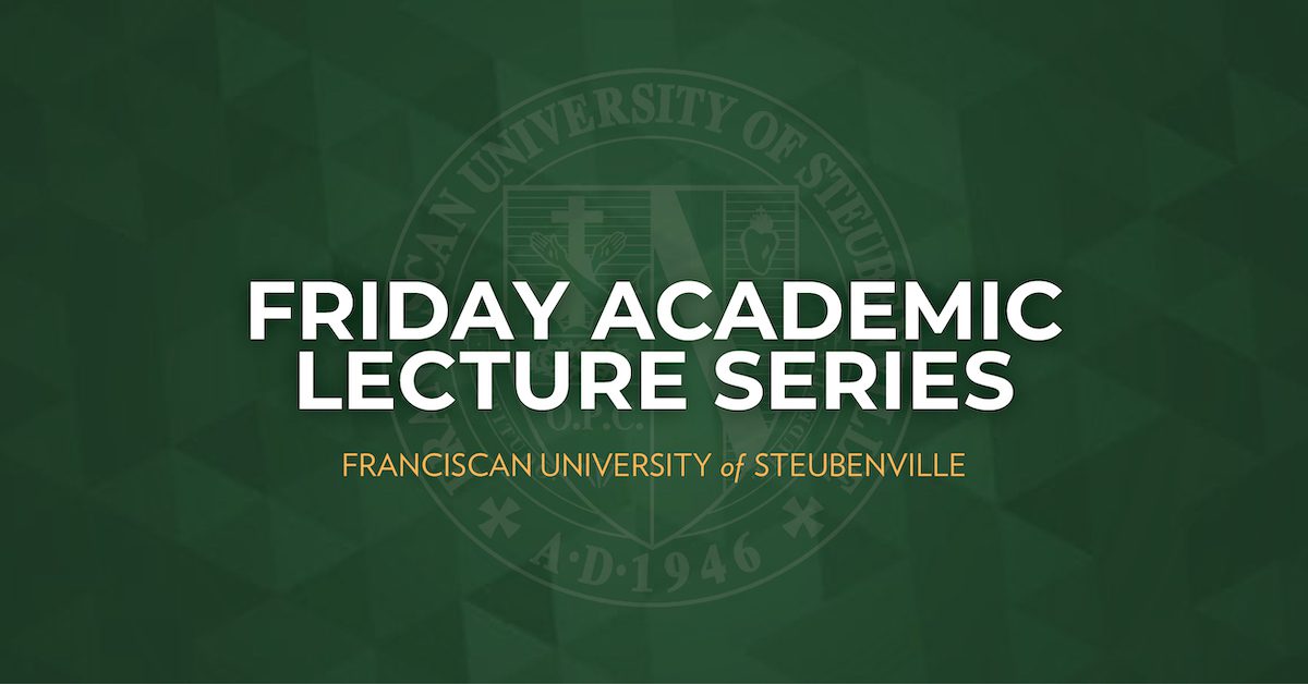 Friday Academic Lecture Series | Franciscan University of Steubenville