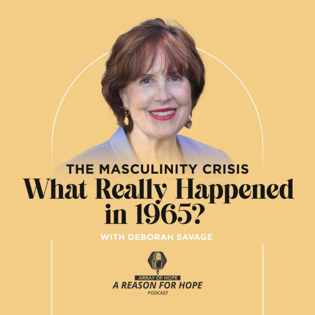 Podcast graphic featuring Deborah Savage with the text: “The Masculinity Crisis: What Really Happened in 1965?” from the Array of Hope “A Reason for Hope” podcast.